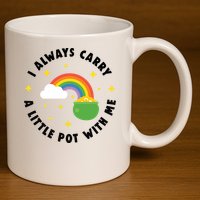 I Always Carry A Little Pot With Me Rainbow St Patricks Day 11oz C Handle Ceramic Mug