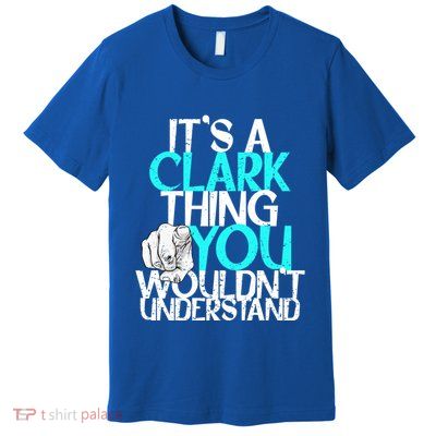 ItS A Clark Thing You WouldnT Understand Cute Gift Premium T-Shirt