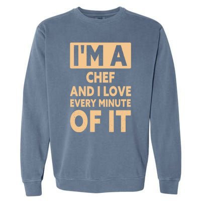 Im A Chef And I Love Every Minute Of It Funny Chef Gift Garment-Dyed Sweatshirt