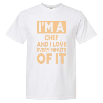 Im A Chef And I Love Every Minute Of It Funny Chef Gift Garment-Dyed Heavyweight T-Shirt