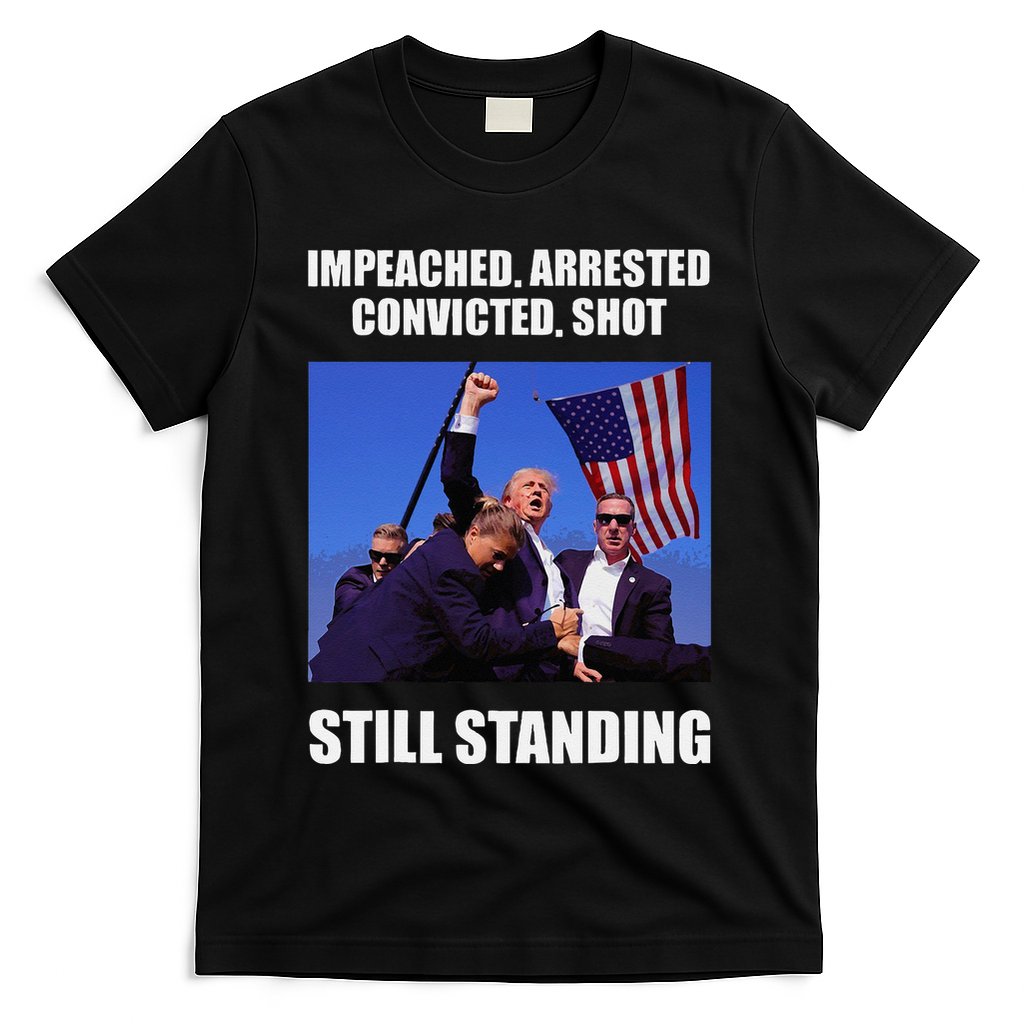 Impeached Arrested Convicted Shot Still Standing Trump Fist = T-Shirt