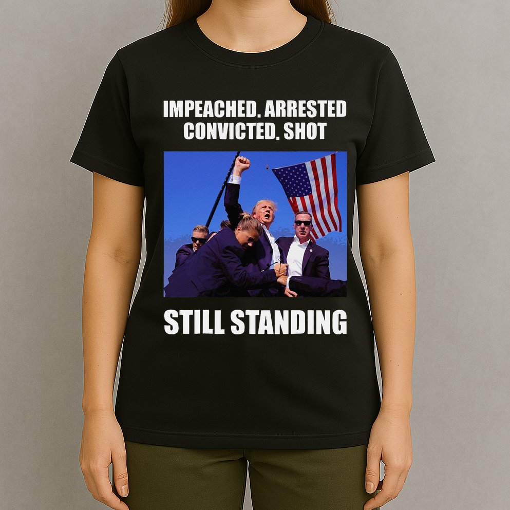 Impeached Arrested Convicted Shot Still Standing Trump Fist = T-Shirt