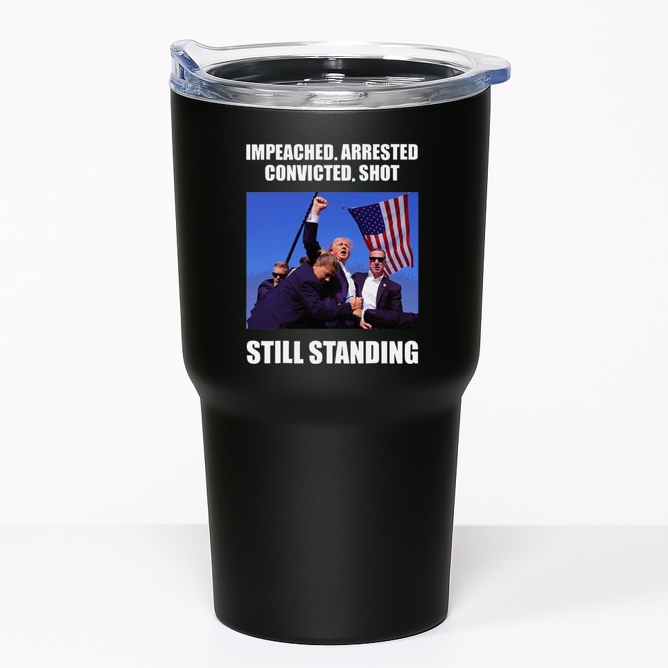 Impeached Arrested Convicted Shot Still Standing Trump Fist = Tumbler