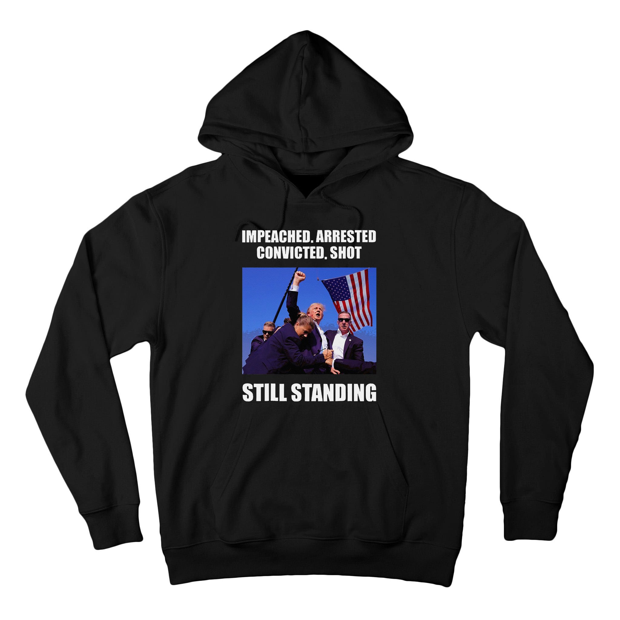Impeached Arrested Convicted Shot Still Standing Trump Fist = Tall Hoodie