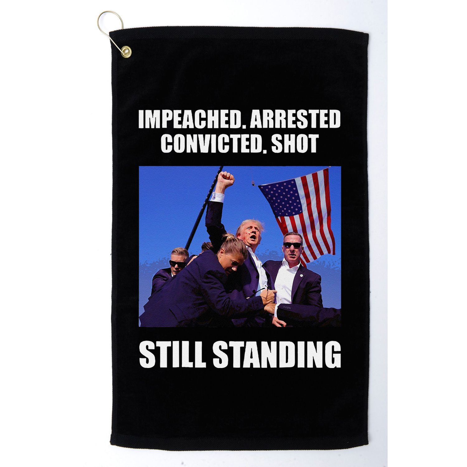 Impeached Arrested Convicted Shot Still Standing Trump Fist = Golf Towel