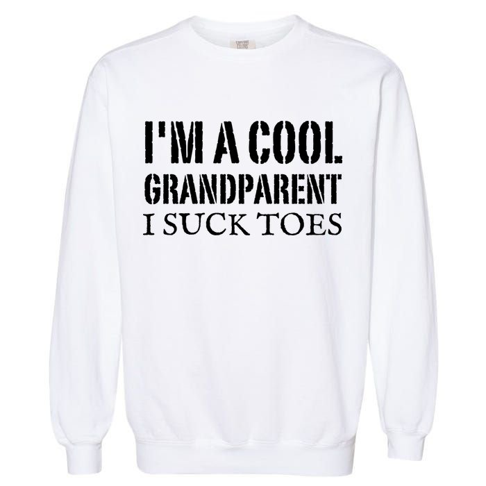 I’m A Cool Grandparent I Suck Toes Garment-Dyed Sweatshirt