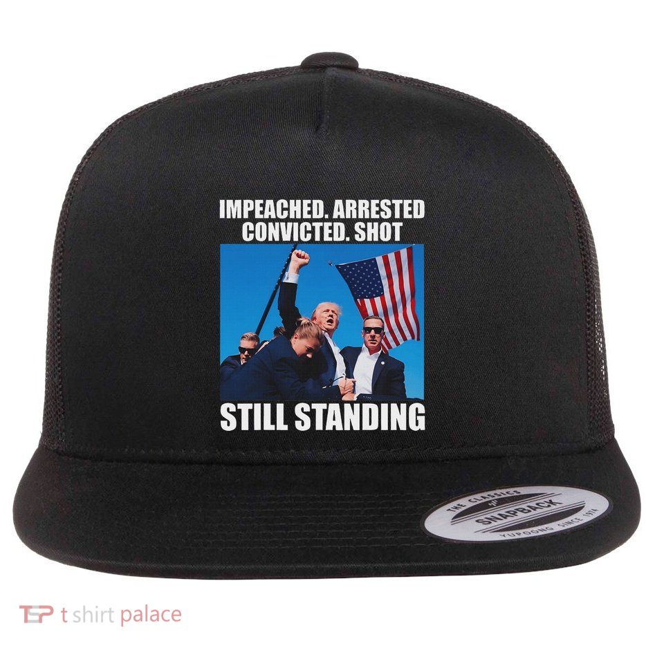 Impeached Arrested Convicted Still Standing Flat Bill Trucker Hat