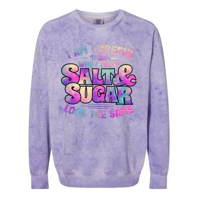 I Am Careful With Who I Trust Salt & Sugar Look The Same Colorblast Crewneck Sweatshirt