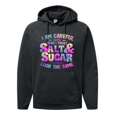 I Am Careful With Who I Trust Salt & Sugar Look The Same Performance Fleece Hoodie