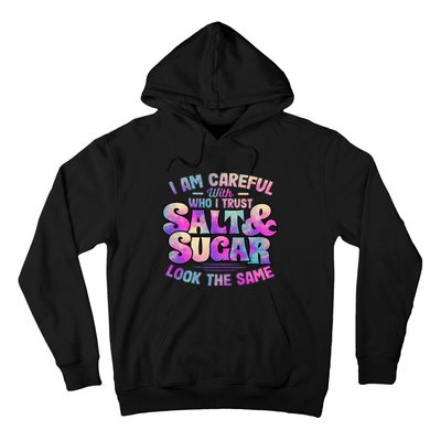 I Am Careful With Who I Trust Salt & Sugar Look The Same Hoodie