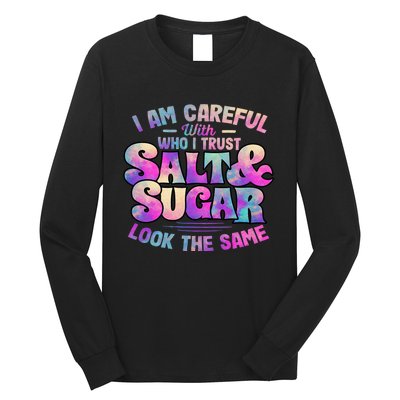 I Am Careful With Who I Trust Salt & Sugar Look The Same Long Sleeve Shirt