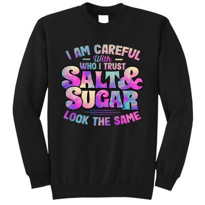 I Am Careful With Who I Trust Salt & Sugar Look The Same Sweatshirt