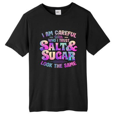 I Am Careful With Who I Trust Salt & Sugar Look The Same Tall Fusion ChromaSoft Performance T-Shirt