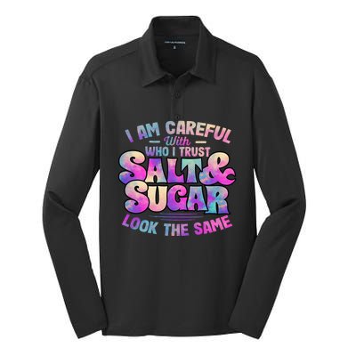 I Am Careful With Who I Trust Salt & Sugar Look The Same Silk Touch Performance Long Sleeve Polo