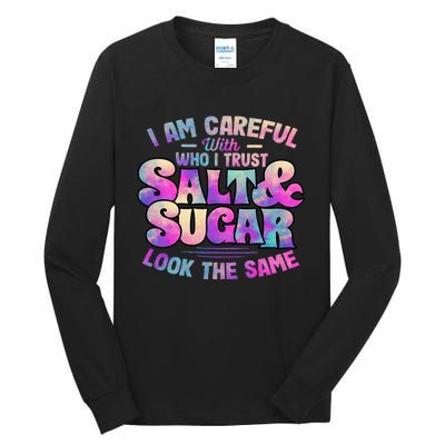 I Am Careful With Who I Trust Salt & Sugar Look The Same Tall Long Sleeve T-Shirt