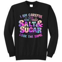 I Am Careful With Who I Trust Salt & Sugar Look The Same Tall Sweatshirt