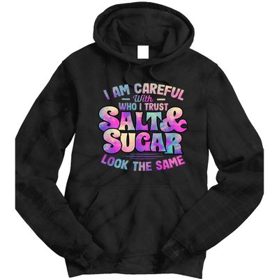 I Am Careful With Who I Trust Salt & Sugar Look The Same Tie Dye Hoodie