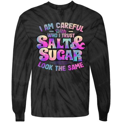 I Am Careful With Who I Trust Salt & Sugar Look The Same Tie-Dye Long Sleeve Shirt