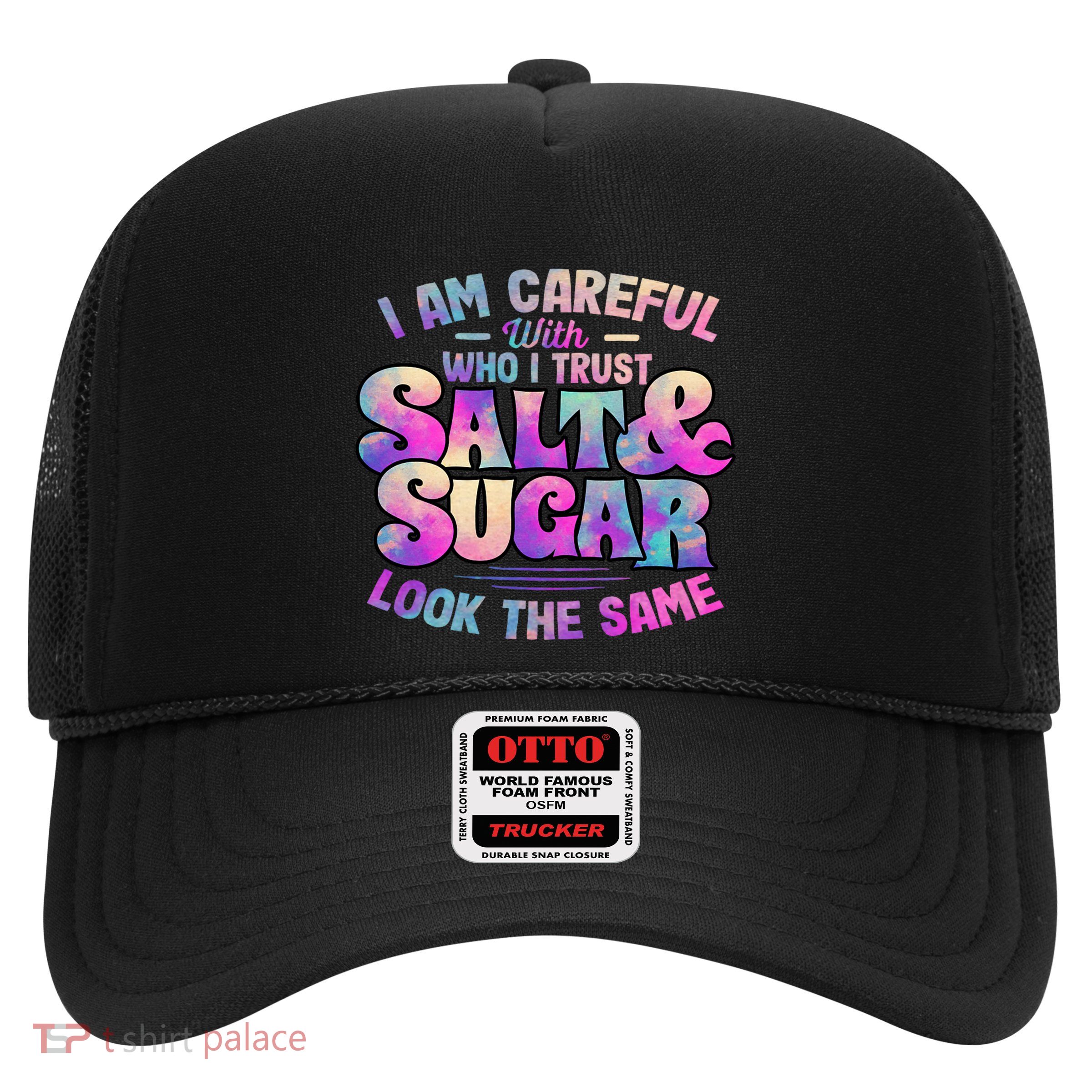 I Am Careful With Who I Trust Salt & Sugar Look The Same Trucker Hat