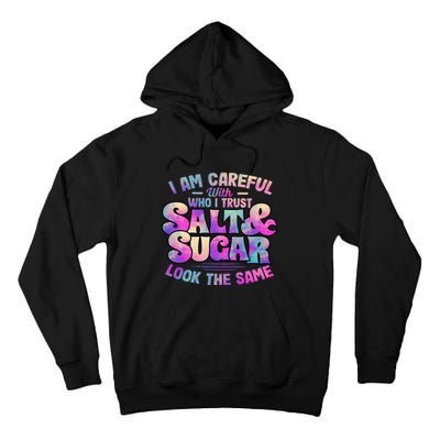 I Am Careful With Who I Trust Salt & Sugar Look The Same Tall Hoodie