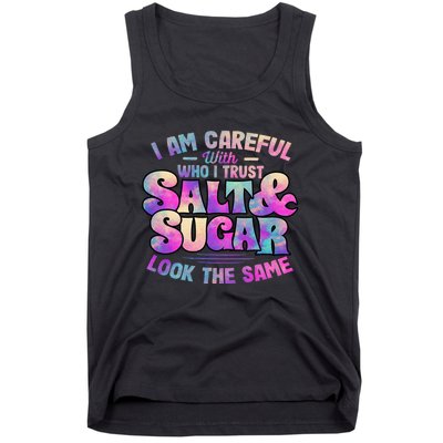 I Am Careful With Who I Trust Salt & Sugar Look The Same Tank Top