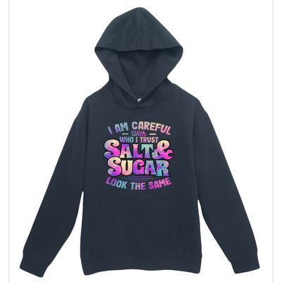 I Am Careful With Who I Trust Salt & Sugar Look The Same Urban Pullover Hoodie