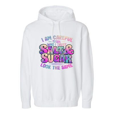 I Am Careful With Who I Trust Salt & Sugar Look The Same Garment-Dyed Fleece Hoodie