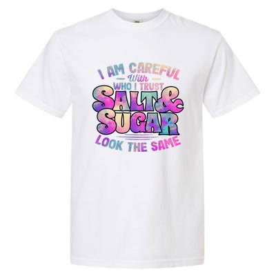 I Am Careful With Who I Trust Salt & Sugar Look The Same Garment-Dyed Heavyweight T-Shirt