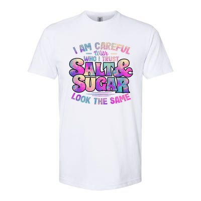 I Am Careful With Who I Trust Salt & Sugar Look The Same Softstyle CVC T-Shirt