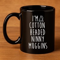 Im A Cotton Headed Ninny Muggins 11oz C Handle Ceramic Mug