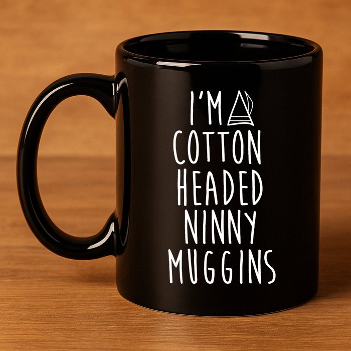 Im A Cotton Headed Ninny Muggins 11oz C Handle Ceramic Mug