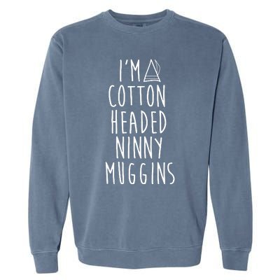 Im A Cotton Headed Ninny Muggins Garment-Dyed Sweatshirt