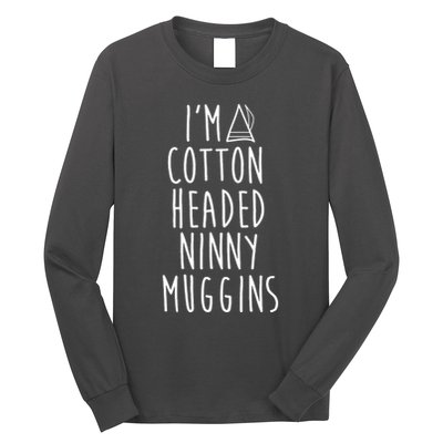 Im A Cotton Headed Ninny Muggins Long Sleeve Shirt