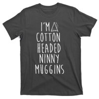 Im A Cotton Headed Ninny Muggins T-Shirt