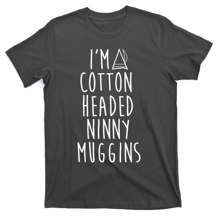 Im A Cotton Headed Ninny Muggins T-Shirt