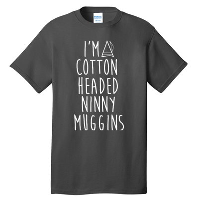 Im A Cotton Headed Ninny Muggins Tall T-Shirt