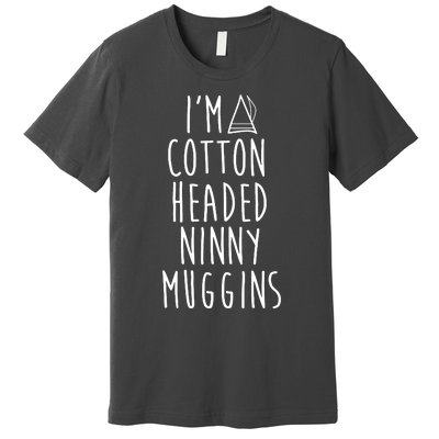 Im A Cotton Headed Ninny Muggins Premium T-Shirt