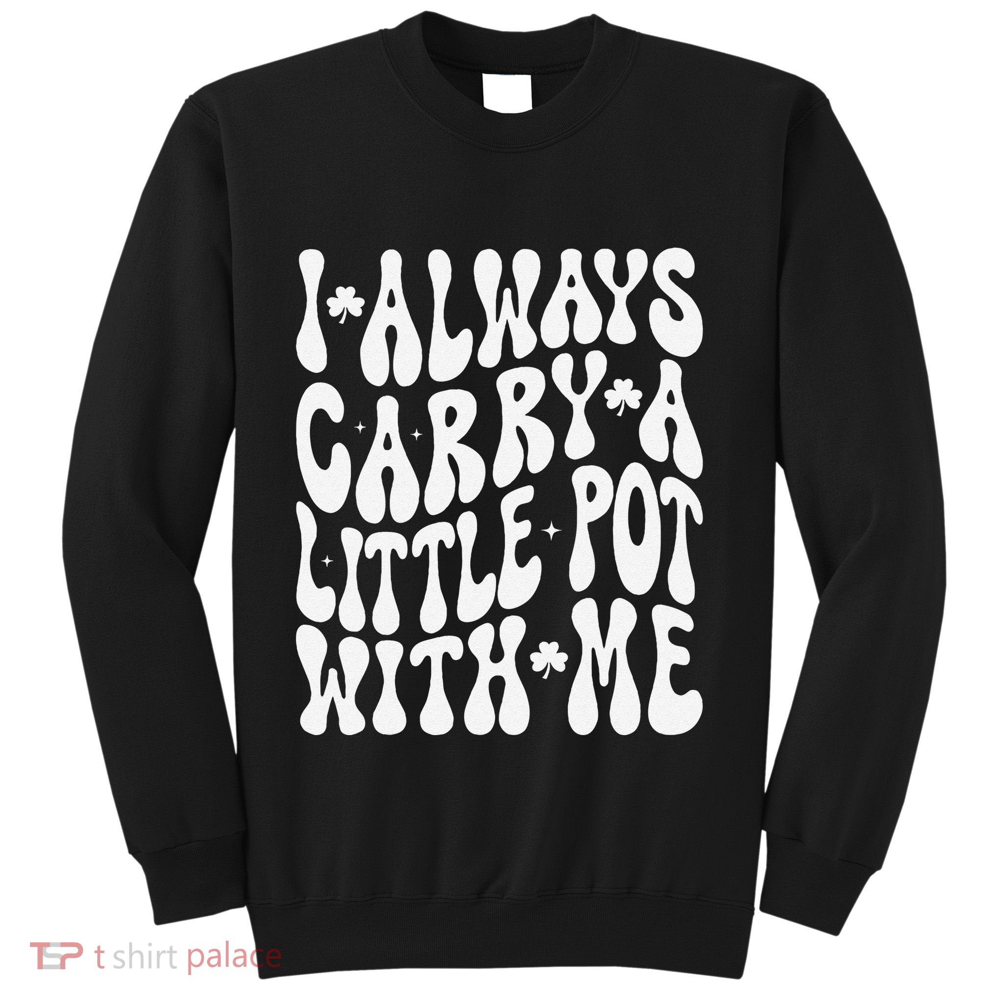 I Always Carry Little Pot With Me St Patricks Day Sweatshirt