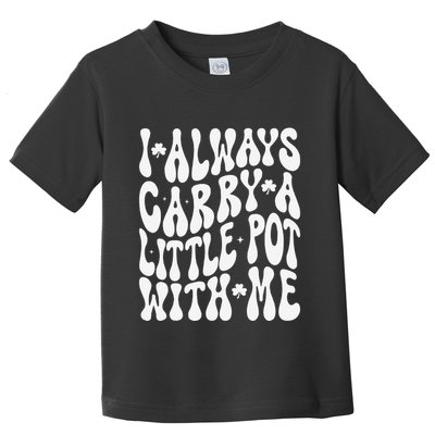 I Always Carry Little Pot With Me St Patricks Day Toddler T-Shirt