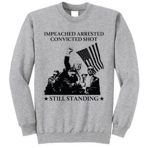 Impeached Arrested Convicted Shot Still Standing Tall Sweatshirt