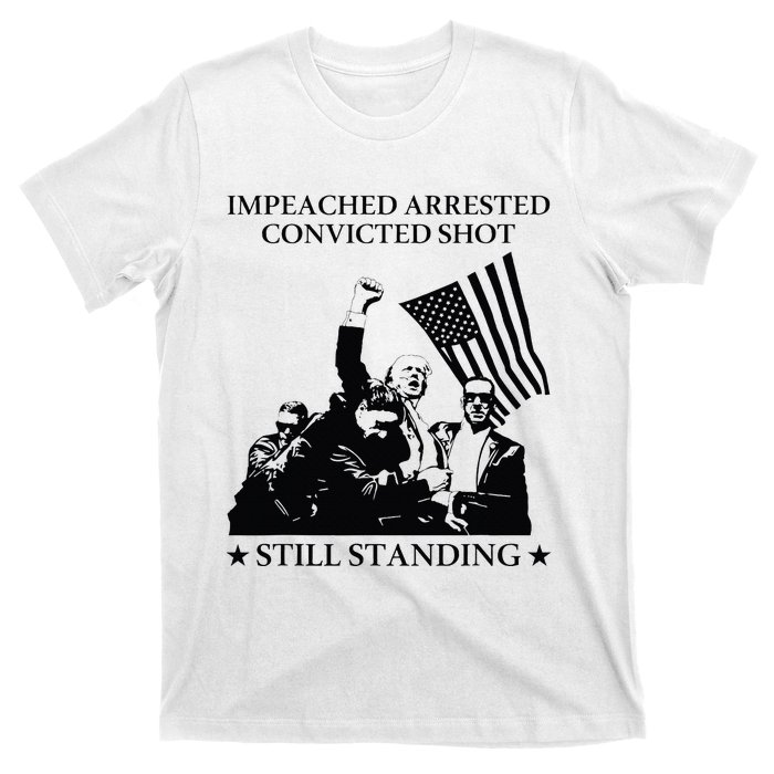 Impeached Arrested Convicted Shot Still Standing T-Shirt