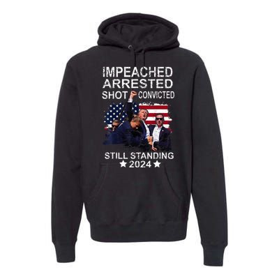 Impeached Arrested Convicted Shot Still Standing Premium Hoodie