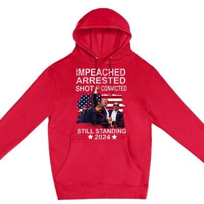 Impeached Arrested Convicted Shot Still Standing Premium Pullover Hoodie