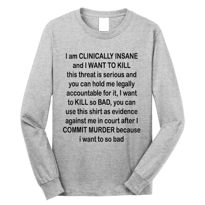 I Am CLINICALLY INSANE And I WANT TO KILL Long Sleeve Shirt