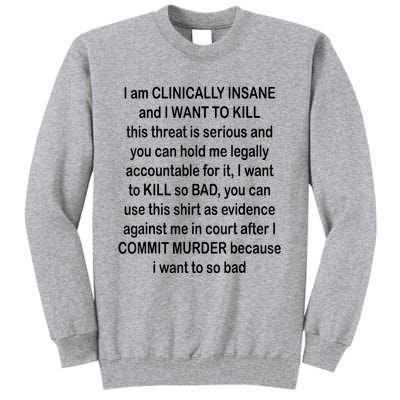 I Am CLINICALLY INSANE And I WANT TO KILL Tall Sweatshirt