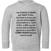 I Am CLINICALLY INSANE And I WANT TO KILL Toddler Sweatshirt