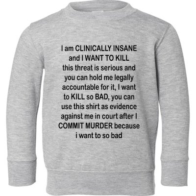 I Am CLINICALLY INSANE And I WANT TO KILL Toddler Sweatshirt