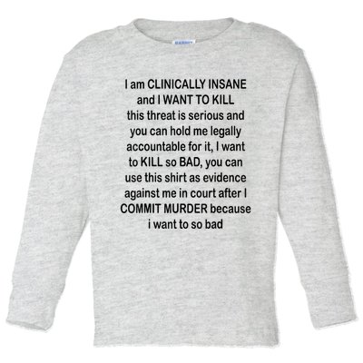 I Am CLINICALLY INSANE And I WANT TO KILL Toddler Long Sleeve Shirt