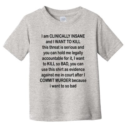 I Am CLINICALLY INSANE And I WANT TO KILL Toddler T-Shirt