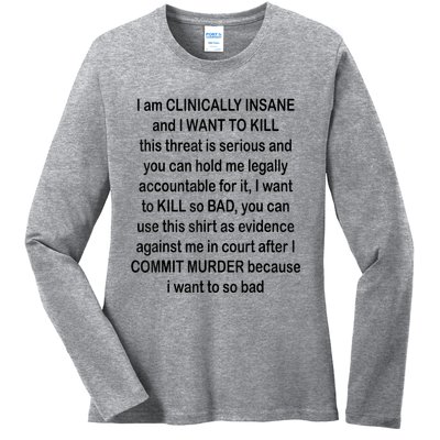 I Am CLINICALLY INSANE And I WANT TO KILL Ladies Long Sleeve Shirt